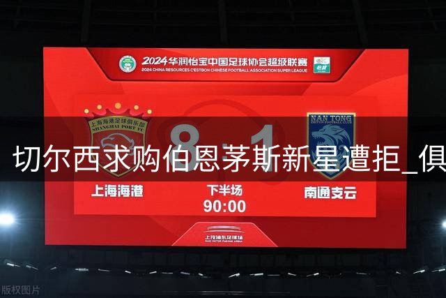 切尔西求购伯恩茅斯新星遭拒 俱乐部表态非卖品立场坚定